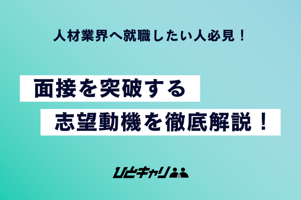人材業界の志望動機を業界専門アドバイザーが解説！内定獲得に向けた選考対策