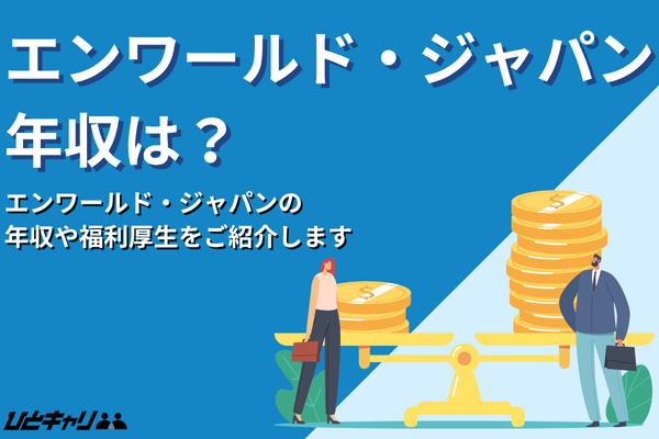 エンワールド・ジャパンの平均年収を徹底解説！インセンティブ制度や福利厚生を解説