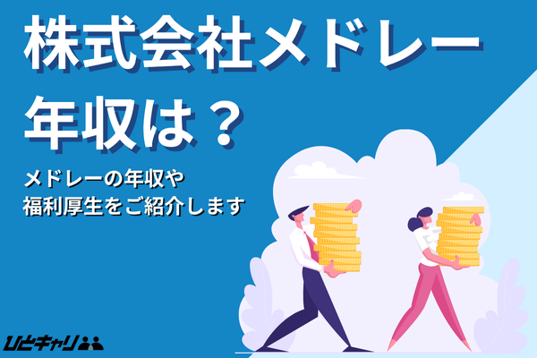 メドレーの平均年収を徹底解説！新卒・中途・職種・役職別に解説