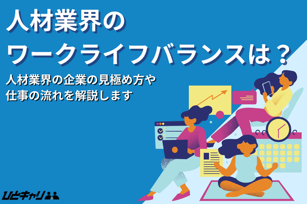 人材業界のワークライフバランスは悪い？企業の見極め方や仕事の流れを紹介します