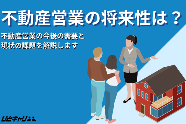 不動産営業に将来性はある？業界の今後と現状の課題を解説