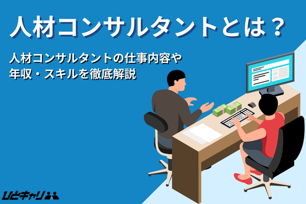人材コンサルタントとは？仕事内容から必要スキル・年収まで徹底解説